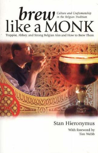 Brew Like a Monk: Trappist, Abbey, and Strong Belgian Ales and How to Brew Them Brew Like a Monk